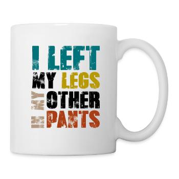 I left my legs in my other pants - Tasse - Weiß - Rechts