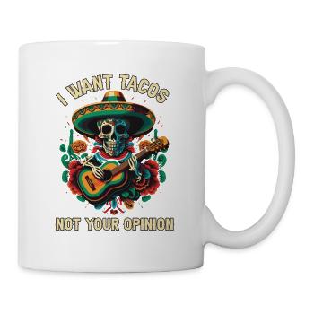 I Want Tacos Not Your Opinion Taco Eater Mexican F - Tasse - Weiß - Rechts