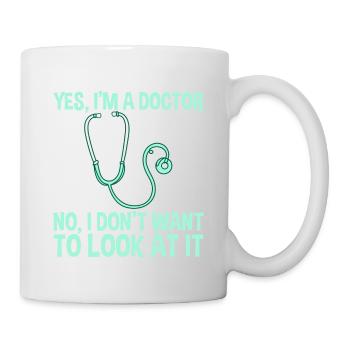 Yes, I'm A Doctor, No, I Don't Want To Look At It2 - Mug - white - Right