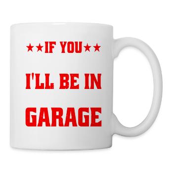 If You Need Me I'll Be In The Garage 9 - Tasse - Weiß - Rechts