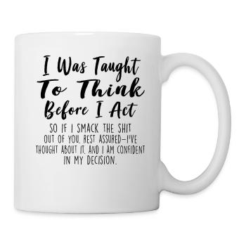 I Was Taught To Think Before I Act Funny Sarcasm - Tasse - Weiß - Rechts