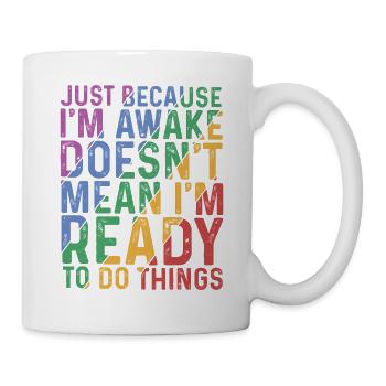 Just Because I'm Awake, Doesn't Mean I'm Ready 9 - Mug - white - Right