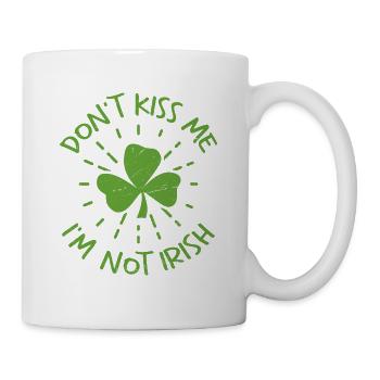 Don't Kiss Me, I'm Not Irish St. Patrick's Day - Tasse - Weiß - Rechts