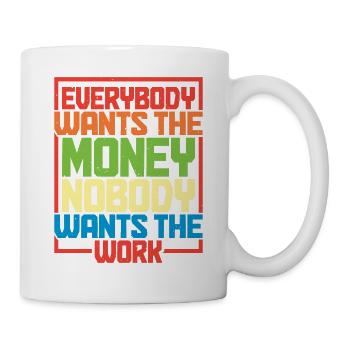 Everybody Wants The Money Nobody Wants The Work 17 - Tasse - Weiß - Rechts