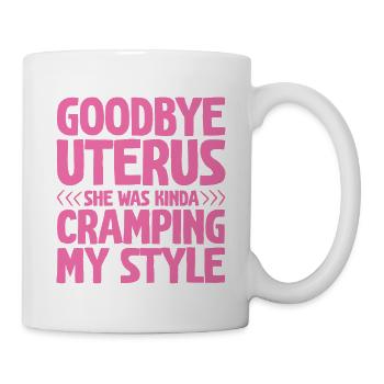 Goodbye Uterus, She Was Kinda Cramping My Style - Mug - white - Right