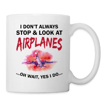 Pilot I Don't Always Stop And Look At Airplanes - Mug - white - Right