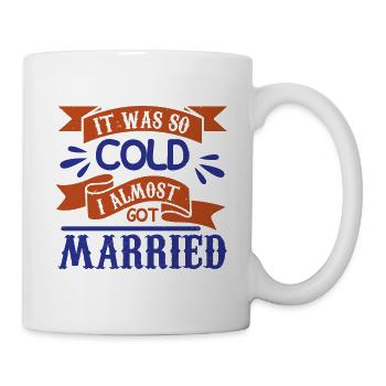 IT WAS SO COLD I ALMOST GOT MARRIED - Mug - white - Right