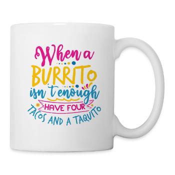 WENN EIN BURRITO NICHT DABEI IST, GIBT ES VIER TACOS UND - Tasse - Weiß - Rechts