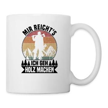 Mir reichts, ich geh Holz machen - Tasse - Weiß - Rechts