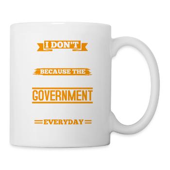ICH BRAUCHE KEINEN SEX, WEIL DIE REGIERUNG MICH FICKT - Tasse - Weiß - Rechts