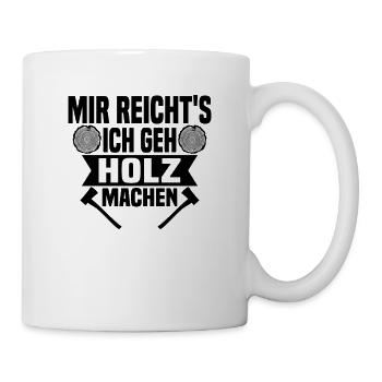 Mir reichts, ich geh Holz machen - Tasse - Weiß - Rechts