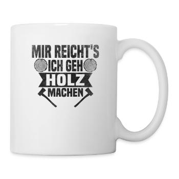 Mir reichts, ich geh Holz machen - Tasse - Weiß - Rechts
