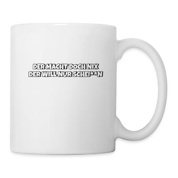 Der macht doch nix der will nur schei**n - Tasse - Weiß - Rechts