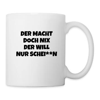 Der macht doch nix der will nur schei**n - Tasse - Weiß - Rechts