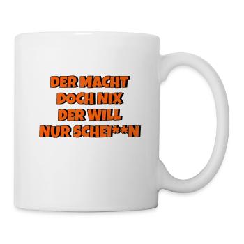 Der macht doch nix der will nur schei**n - Tasse - Weiß - Rechts