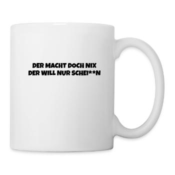 Der macht doch nix der will nur schei**n - Tasse - Weiß - Rechts