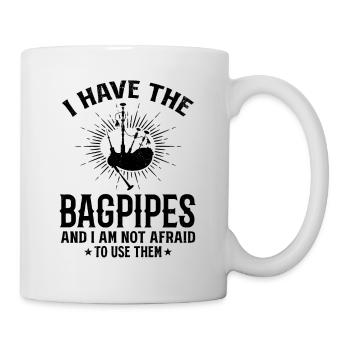 I Have The Bagpipes And I Am Not Afraid To Use The - Tasse - Weiß - Rechts