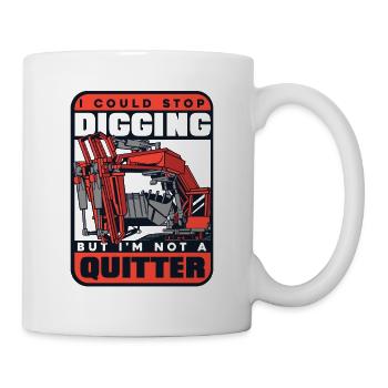 Stop Digging Not A Quitter Excavator Seilbagger - Tasse - Weiß - Rechts