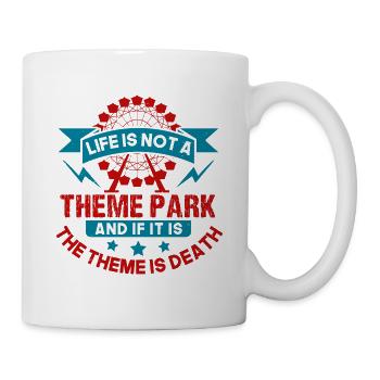 LIFE IS NOT A THEME PARK AND IF IT IS THE THEME IS - Mug - white - Right