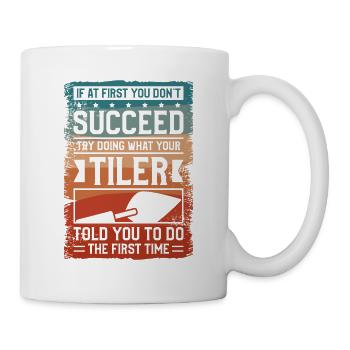 Try Doing What Your Tiler Told You To Do The First - Mug - white - Right