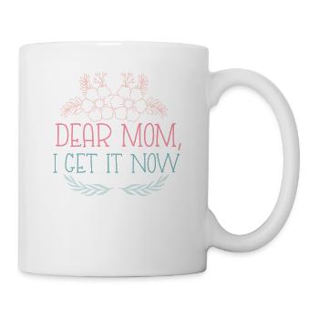 Funny Mother's Day - Dear Mom I Get it Now - Mug - white - Right