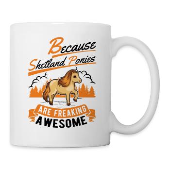 Because Shetland Ponies are freaking awesome - Tasse - Weiß - Rechts