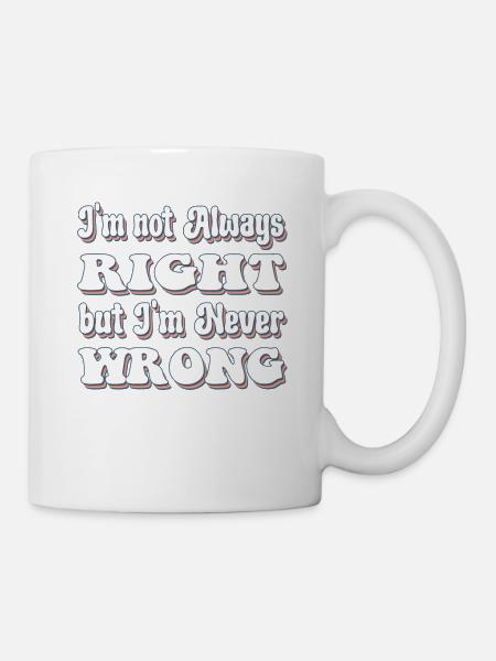 Ich habe nicht immer Recht, aber ich liege nie falsch - Tasse - Weiß