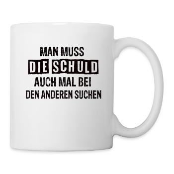 Man Muss Die Schuld Auch bei Anderen Suchen - Tasse - Weiß - Rechts