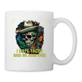 I Hate Tacos Said No Juan Ever Mexican Food Foodie - Tasse - Weiß - Rechts