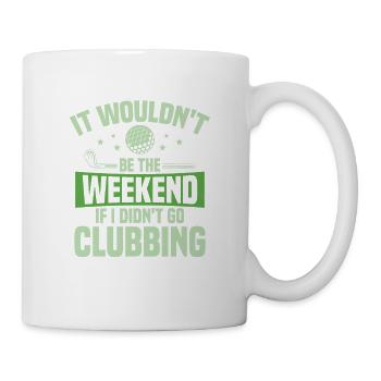 It Wouldn't Be The Weekend If I Didn't Go Clubbing - Tasse - Weiß - Rechts