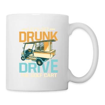 Let's Get Drunk & Drive The Golf Cart Par Tee Golf - Mug - white - Right