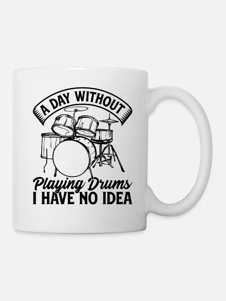 A Day Without Playing Drums I Have No Idea Drummer - Tasse - Weiß