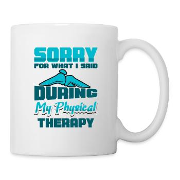 Sorry for what I said during my Physical Therapy - Tasse - Weiß - Rechts