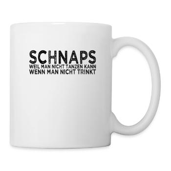 Schnaps Tanzen Spruch - Tasse - Weiß - Rechts