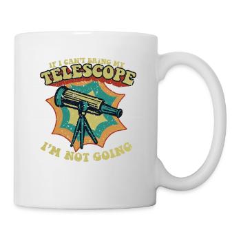 If I Can't Bring My Telescope I'm Not Going - Tasse - Weiß - Rechts