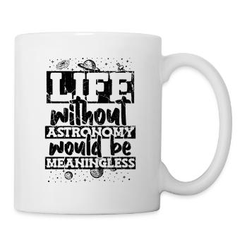 Life Without Astronomy Would Be Meaningless - Mug - white - Right