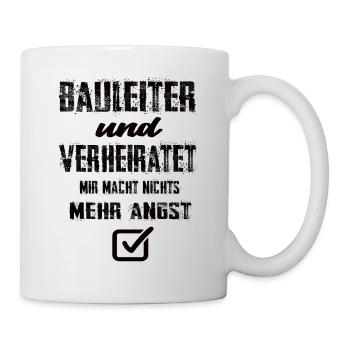 Bauleiter Und Verheiratet Mir Macht Nix Mehr Angst - Tasse - Weiß - Rechts