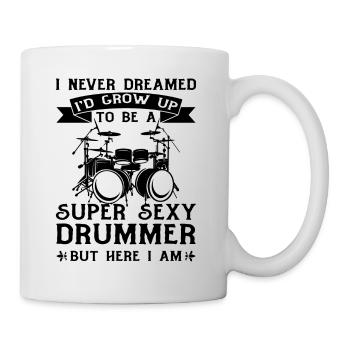 Never Dreamed I'd Grow Up To Be A Super Sexy Drumm - Mug - white - Right