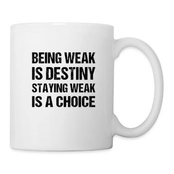 Being weak is destiny but staying weak is a choice - Tasse - Weiß - Rechts