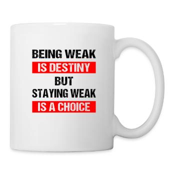 Being weak is destiny but staying weak is a choice - Tasse - Weiß - Rechts