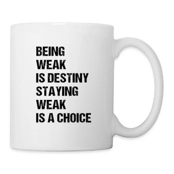 Being weak is destiny but staying weak is a choice - Tasse - Weiß - Rechts