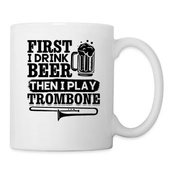 First I Drink Beer Then I Play Trombone Music Trom - Tasse - Weiß - Rechts