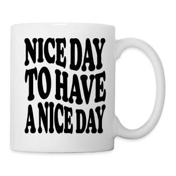 nice day to have a nice day - Tasse - Weiß - Rechts
