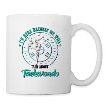 I'm Here Because we will talk about Taekwondo - Tasse - Weiß - Rechts