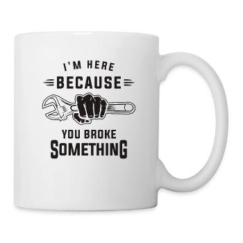 Je suis ici parce que tu as cassé quelque chose - Mug blanc - blanc - Droite