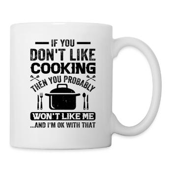 If You Don't Like Cooking Then You Won't Like Me A - Tasse - Weiß - Rechts
