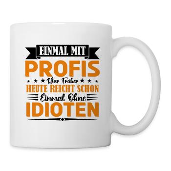 Einmal mit Profis war früher einmal ohne Idioten. - Tasse - Weiß - Rechts