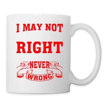 I May Not Always Be Right But I'm Never Wrong 28 - Mug - white - Right