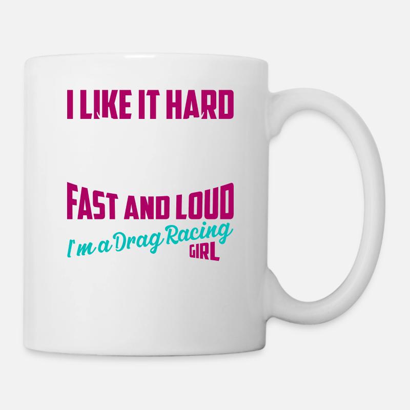 I Like It Hard, Fast And Loud I'm A Drag Racing Gi - Tasse - Weiß