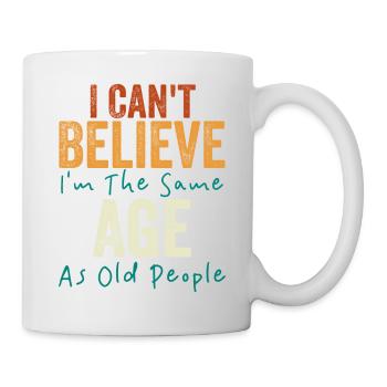 I Can't Believe I'm The Same Age As Old people - Mug - white - Right